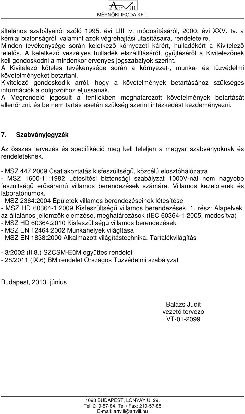 A keletkező veszélyes hulladék elszállításáról, gyűjtéséről a Kivitelezőnek kell gondoskodni a mindenkor érvényes jogszabályok szerint.