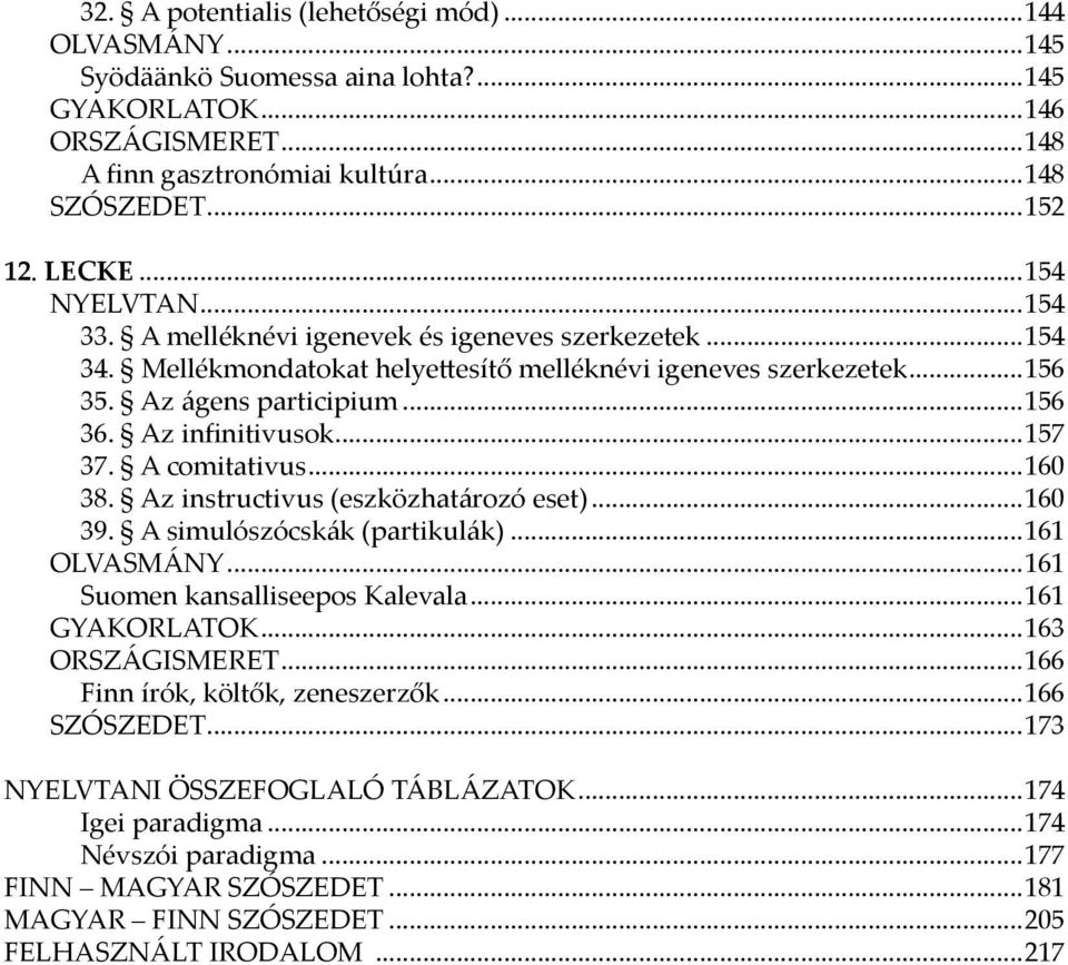 Az infinitivusok...157 37. A comitativus...160 38. Az instructivus (eszközhatározó eset)...160 39. A simulószócskák (partikulák)...161 OLVASMÁNY...161 Suomen kansalliseepos Kalevala...161 GYAKORLATOK.