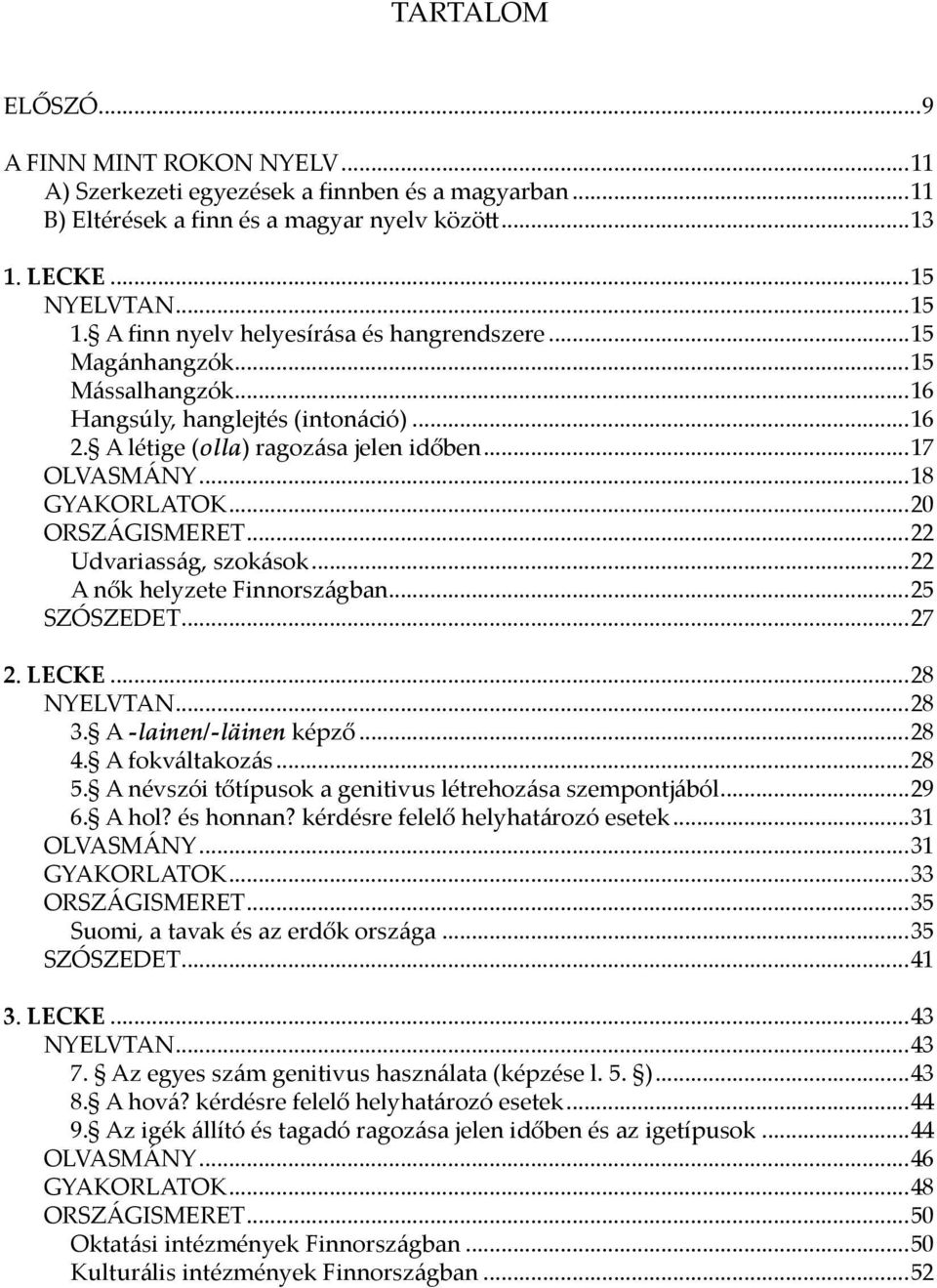 ..20 ORSZÁGISMERET...22 Udvariasság, szokások...22 A nők helyzete Finnországban...25 SZÓSZEDET...27 2. LECKE...28 NYELVTAN...28 3. A -lainen/-läinen képző...28 4. A fokváltakozás...28 5.