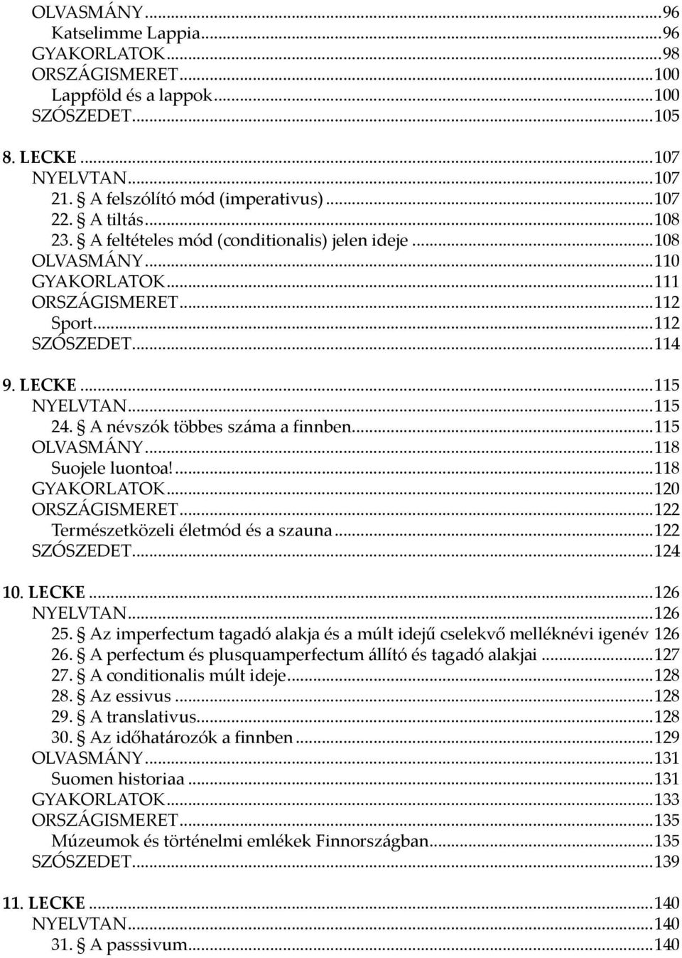 A névszók többes száma a finnben...115 OLVASMÁNY...118 Suojele luontoa!...118 GYAKORLATOK...120 ORSZÁGISMERET...122 Természetközeli életmód és a szauna...122 SZÓSZEDET...124 10. LECKE...126 NYELVTAN.