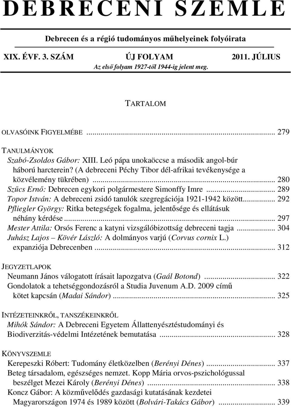 .. 280 Szűcs Ernő: Debrecen egykori polgármestere Simonffy Imre... 289 Topor István: A debreceni zsidó tanulók szegregációja 1921-1942 között.