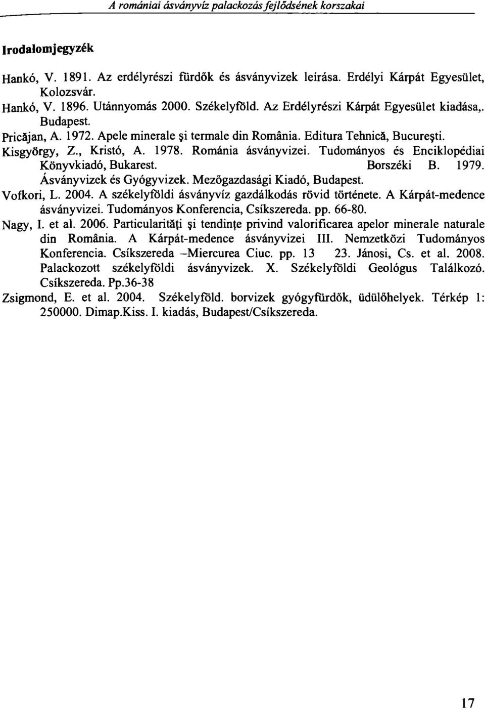Románia ásványvizei. Tudományos és Enciklopédiái Könyvkiadó, Bukarest. Borszéki B. 1979. Ásványvizek és Gyógyvizek. Mezőgazdasági Kiadó, Budapest. Vofkori, L. 2004.
