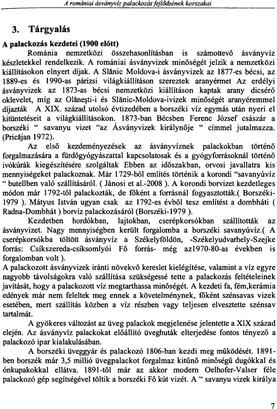 A Slánic Moldova-i ásványvizek az 1877-es bécsi, az 1889-es és 1990-as párizsi világkiállításon szereztek aranyérmet Az erdélyi ásványvizek az 1873-as bécsi nemzetközi kiállításon kaptak arany