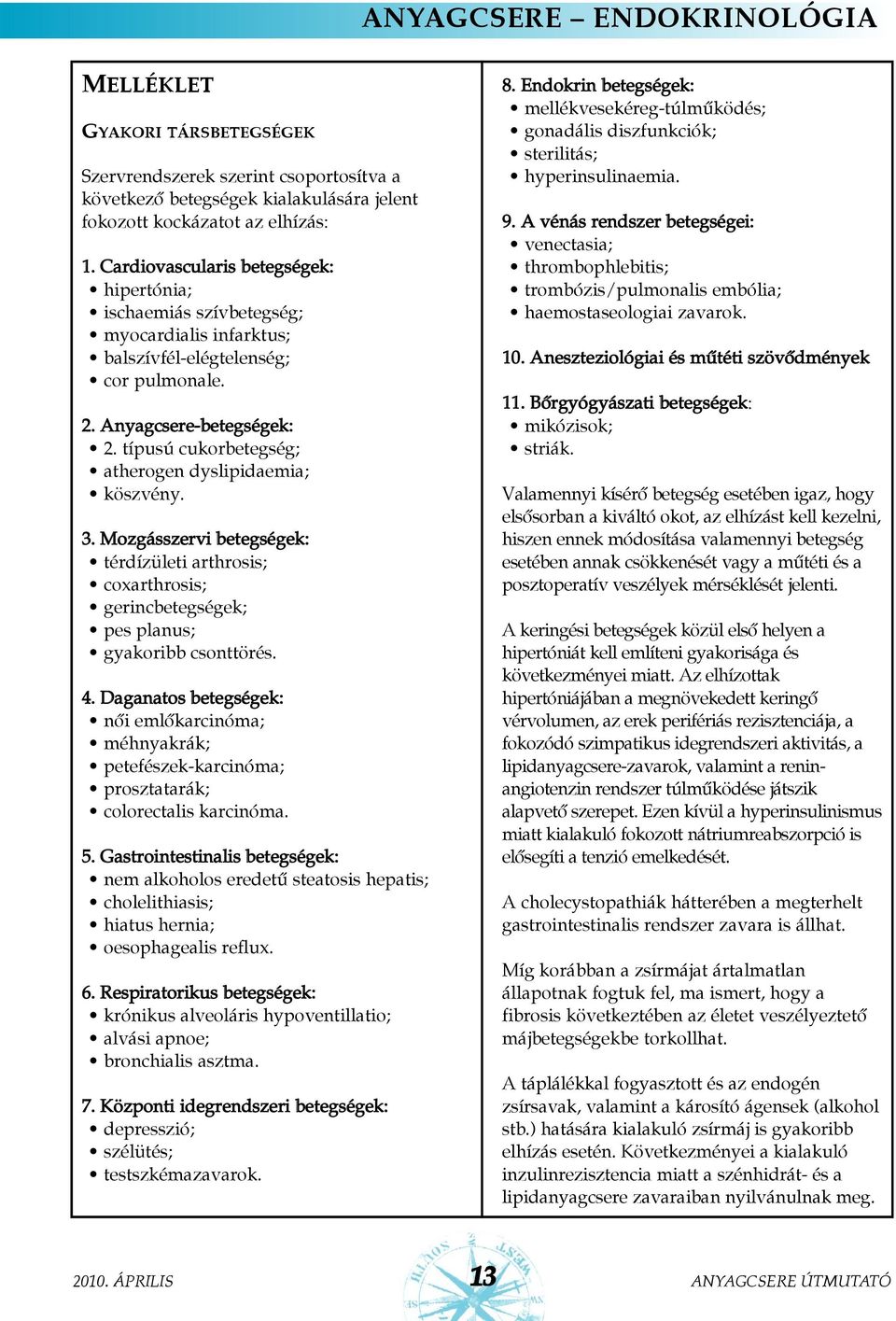 típusú cukorbetegség; atherogen dyslipidaemia; köszvény. 3. Mozgásszervi betegségek: térdízületi arthrosis; coxarthrosis; gerincbetegségek; pes planus; gyakoribb csonttörés. 4.