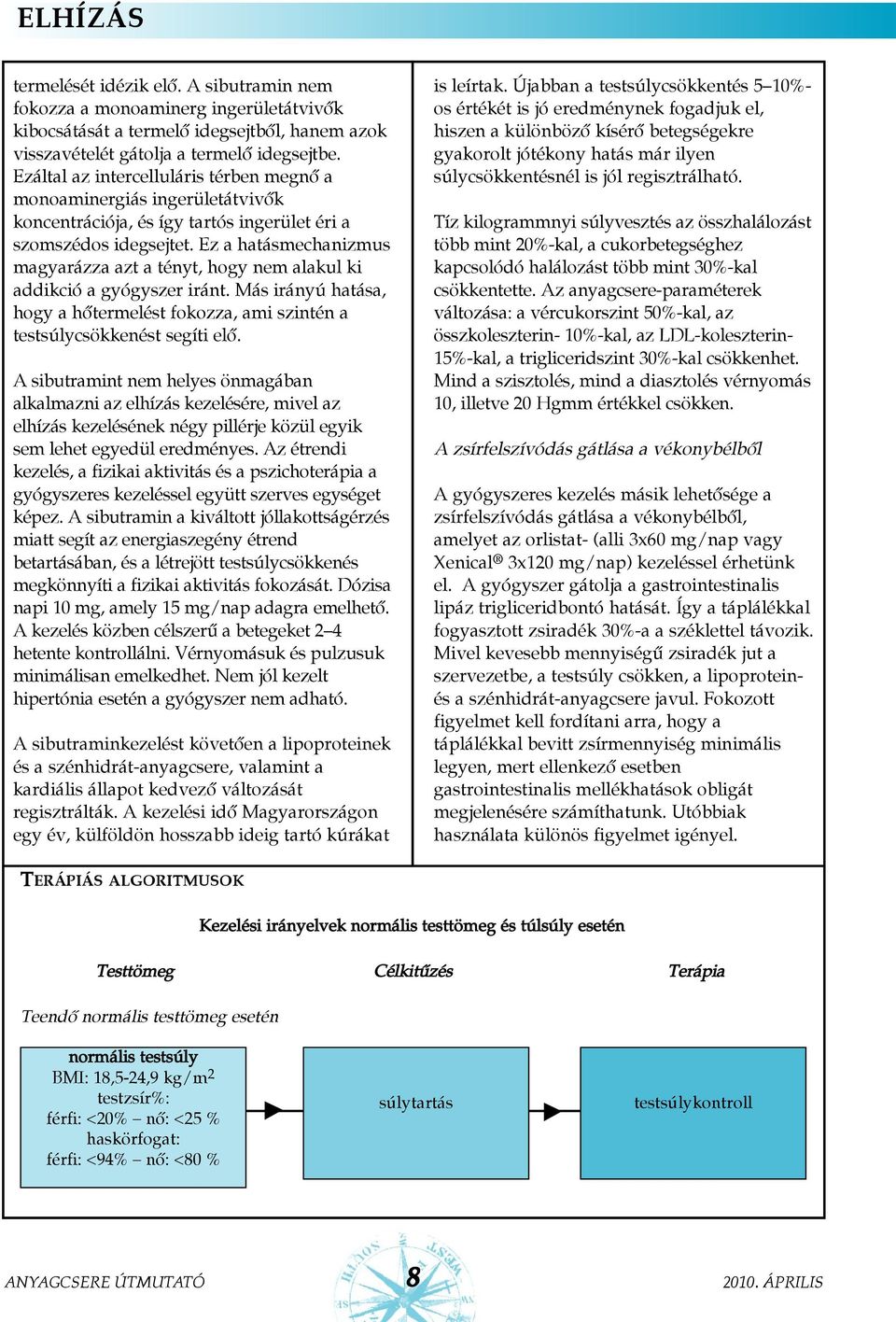 Ez a hatásmechanizmus magyarázza azt a tényt, hogy nem alakul ki addikció a gyógyszer iránt. Más irányú hatása, hogy a hõtermelést fokozza, ami szintén a testsúlycsökkenést segíti elõ.