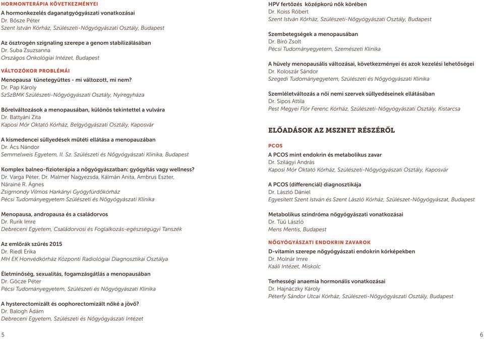 Suba Zsuzsanna Országos Onkológiai Intézet, Budapest VÁLTOZÓKOR PROBLÉMÁI Menopausa tünetegyüttes - mi változott, mi nem? Dr.