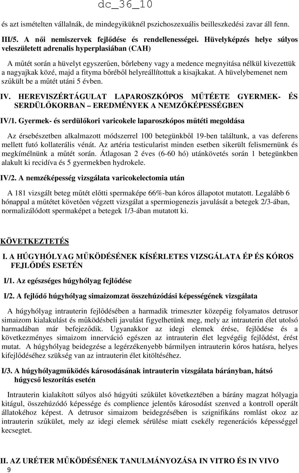 bőréből helyreállítottuk a kisajkakat. A hüvelybemenet nem szűkült be a műtét utáni 5 évben. IV. HEREVISZÉRTÁGULAT LAPAROSZKÓPOS MŰTÉETE GYERMEK- ÉS SERDÜLŐKORBAN EREDMÉNYEK A NEMZŐKÉPESSÉGBEN IV/1.