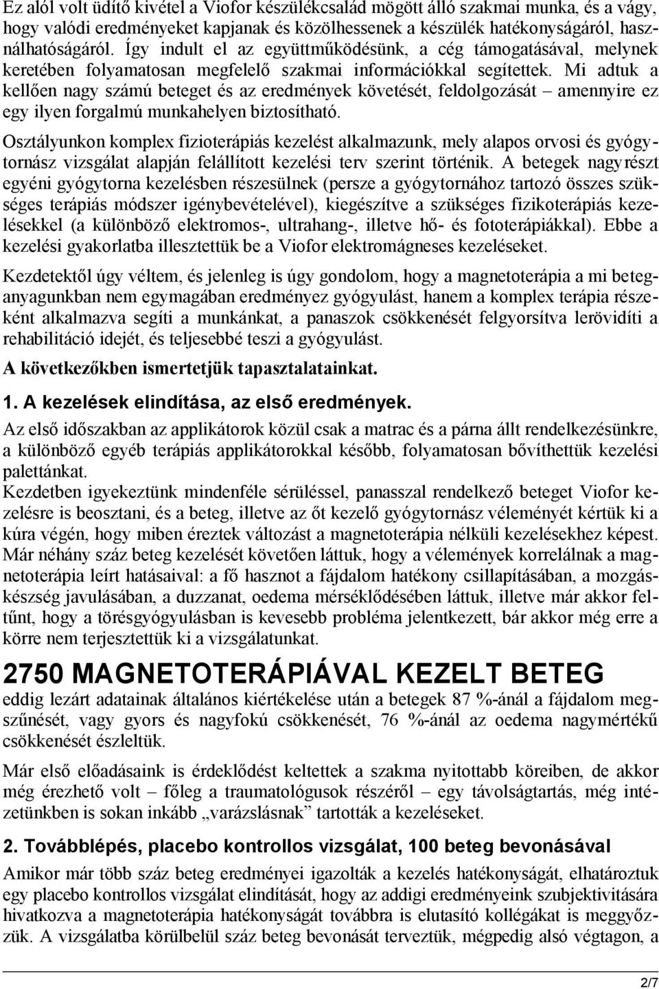 Mi adtuk a kellően nagy számú beteget és az eredmények követését, feldolgozását amennyire ez egy ilyen forgalmú munkahelyen biztosítható.