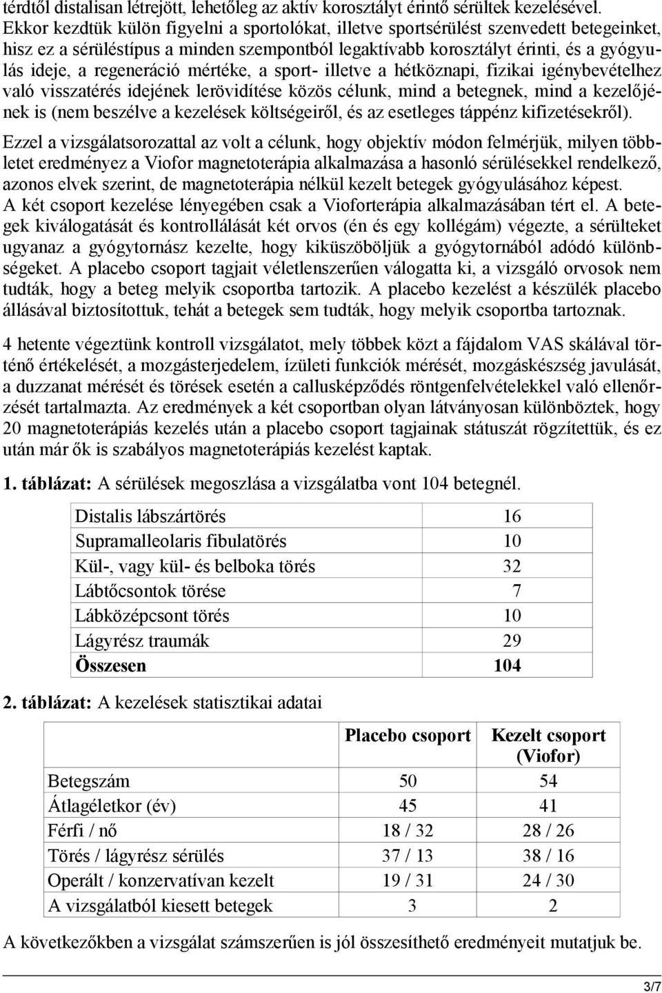 regeneráció mértéke, a sport- illetve a hétköznapi, fizikai igénybevételhez való visszatérés idejének lerövidítése közös célunk, mind a betegnek, mind a kezelőjének is (nem beszélve a kezelések