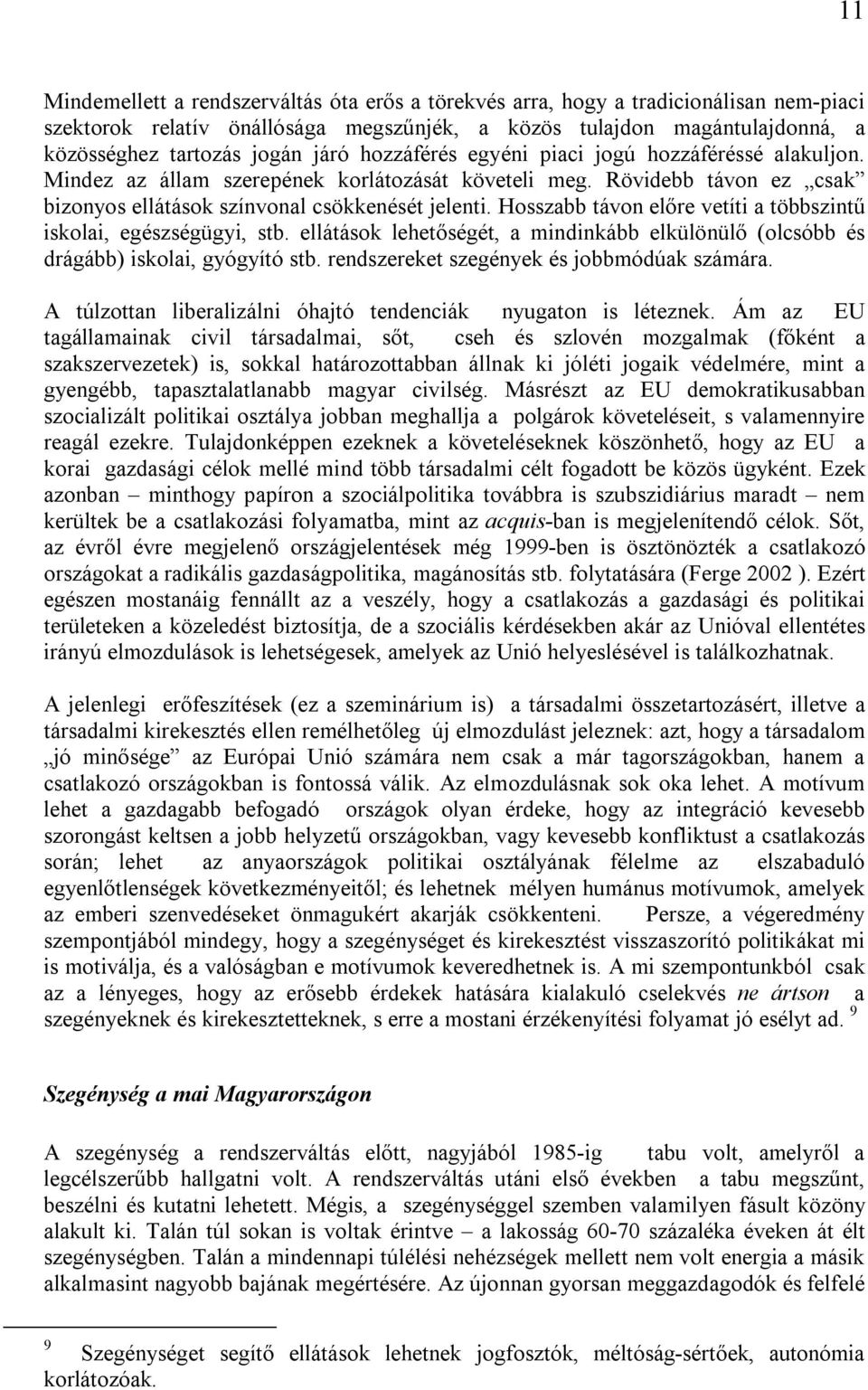 Hosszabb távon előre vetíti a többszintű iskolai, egészségügyi, stb. ellátások lehetőségét, a mindinkább elkülönülő (olcsóbb és drágább) iskolai, gyógyító stb.