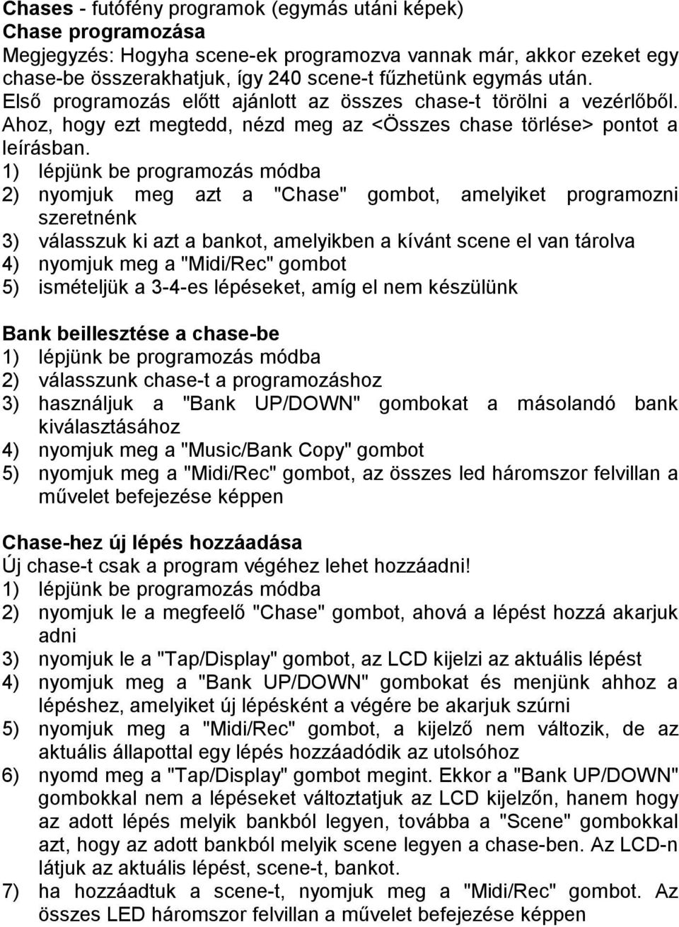 2) nyomjuk meg azt a "Chase" gombot, amelyiket programozni szeretnénk 3) válasszuk ki azt a bankot, amelyikben a kívánt scene el van tárolva 4) nyomjuk meg a "Midi/Rec" gombot 5) ismételjük a 3-4-es