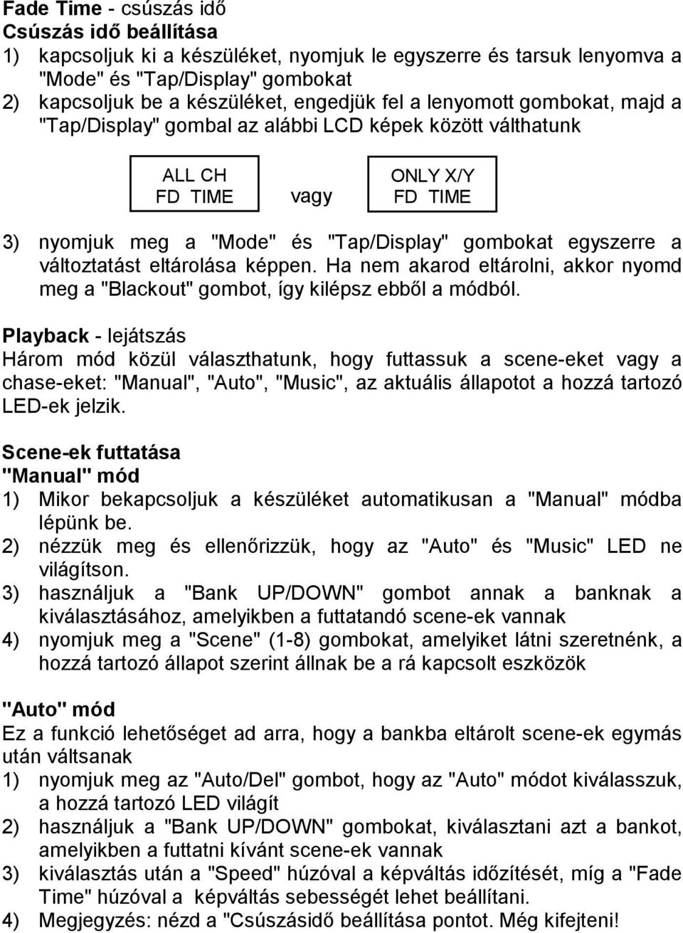 eltárolása képpen. Ha nem akarod eltárolni, akkor nyomd meg a "Blackout" gombot, így kilépsz ebből a módból.