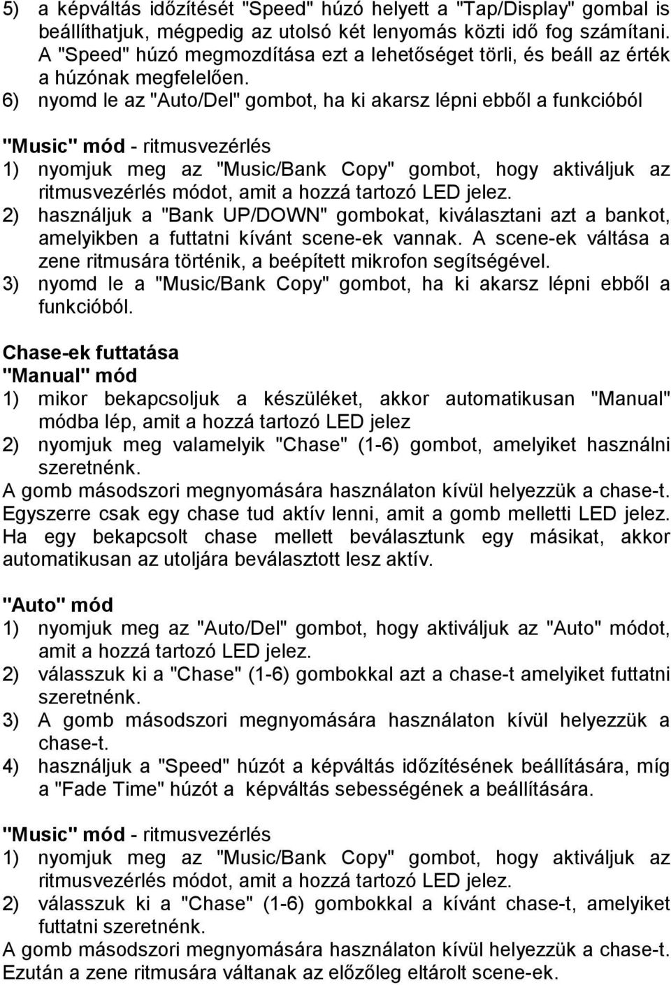 6) nyomd le az "Auto/Del" gombot, ha ki akarsz lépni ebből a funkcióból "Music" mód - ritmusvezérlés 1) nyomjuk meg az "Music/Bank Copy" gombot, hogy aktiváljuk az ritmusvezérlés módot, amit a hozzá