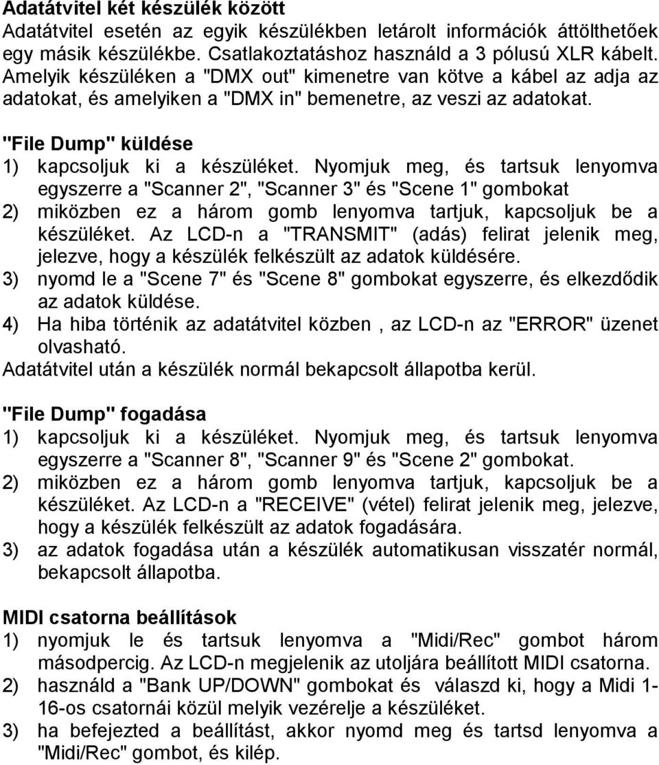 Nyomjuk meg, és tartsuk lenyomva egyszerre a "Scanner 2", "Scanner 3" és "Scene 1" gombokat 2) miközben ez a három gomb lenyomva tartjuk, kapcsoljuk be a készüléket.