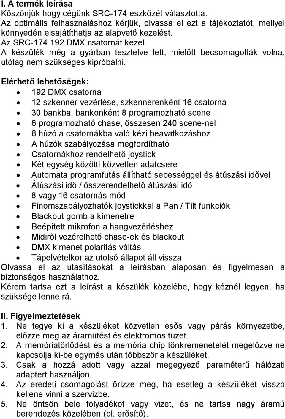 Elérhető lehetőségek: 192 DMX csatorna 12 szkenner vezérlése, szkennerenként 16 csatorna 30 bankba, bankonként 8 programozható scene 6 programozható chase, összesen 240 scene-nel 8 húzó a csatornákba