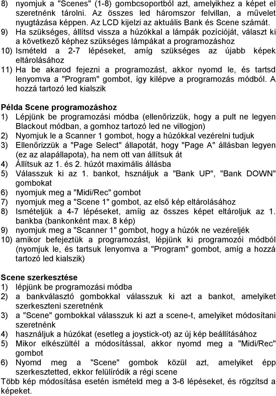 9) Ha szükséges, állítsd vissza a húzókkal a lámpák pozícióját, választ ki a következő képhez szükséges lámpákat a programozáshoz 10) Ismételd a 2-7 lépéseket, amíg szükséges az újabb képek