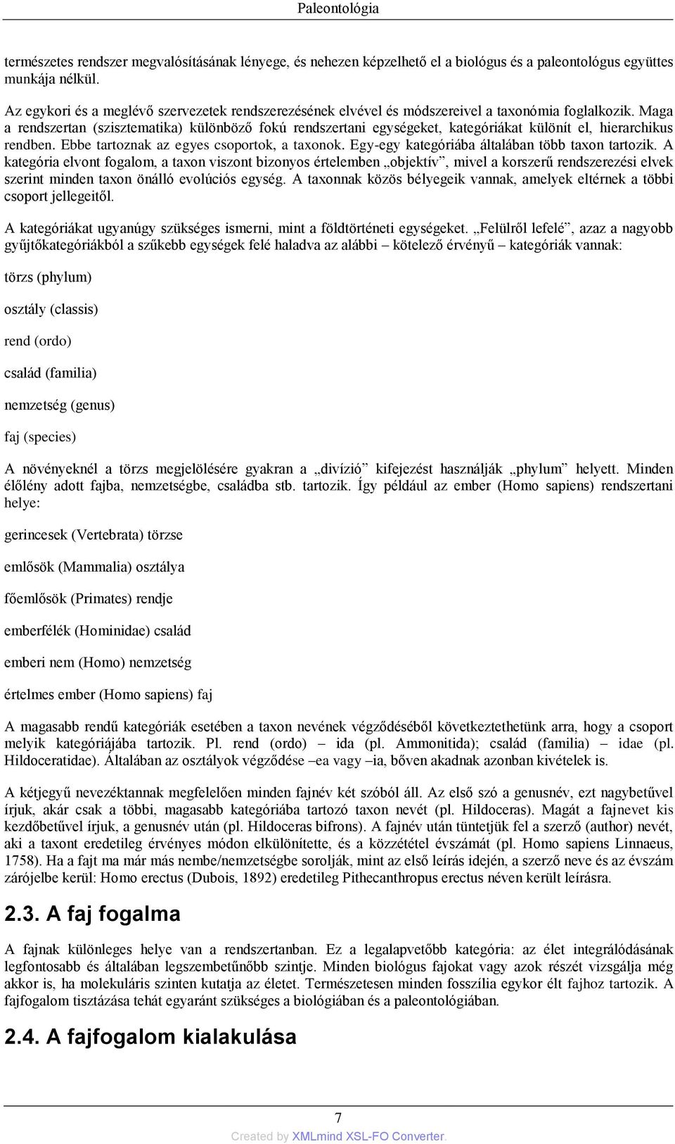 Maga a rendszertan (szisztematika) különböző fokú rendszertani egységeket, kategóriákat különít el, hierarchikus rendben. Ebbe tartoznak az egyes csoportok, a taxonok.