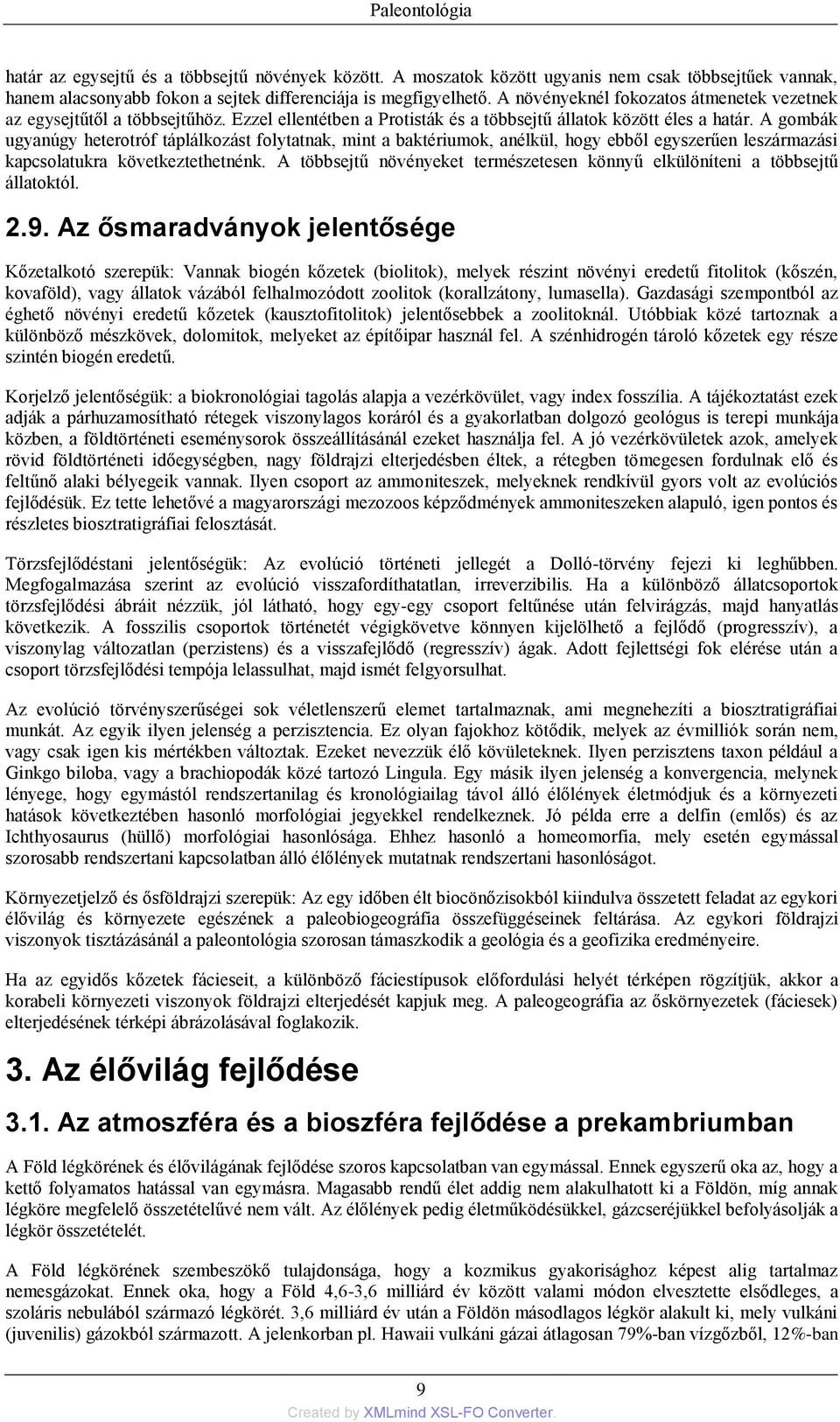 A gombák ugyanúgy heterotróf táplálkozást folytatnak, mint a baktériumok, anélkül, hogy ebből egyszerűen leszármazási kapcsolatukra következtethetnénk.