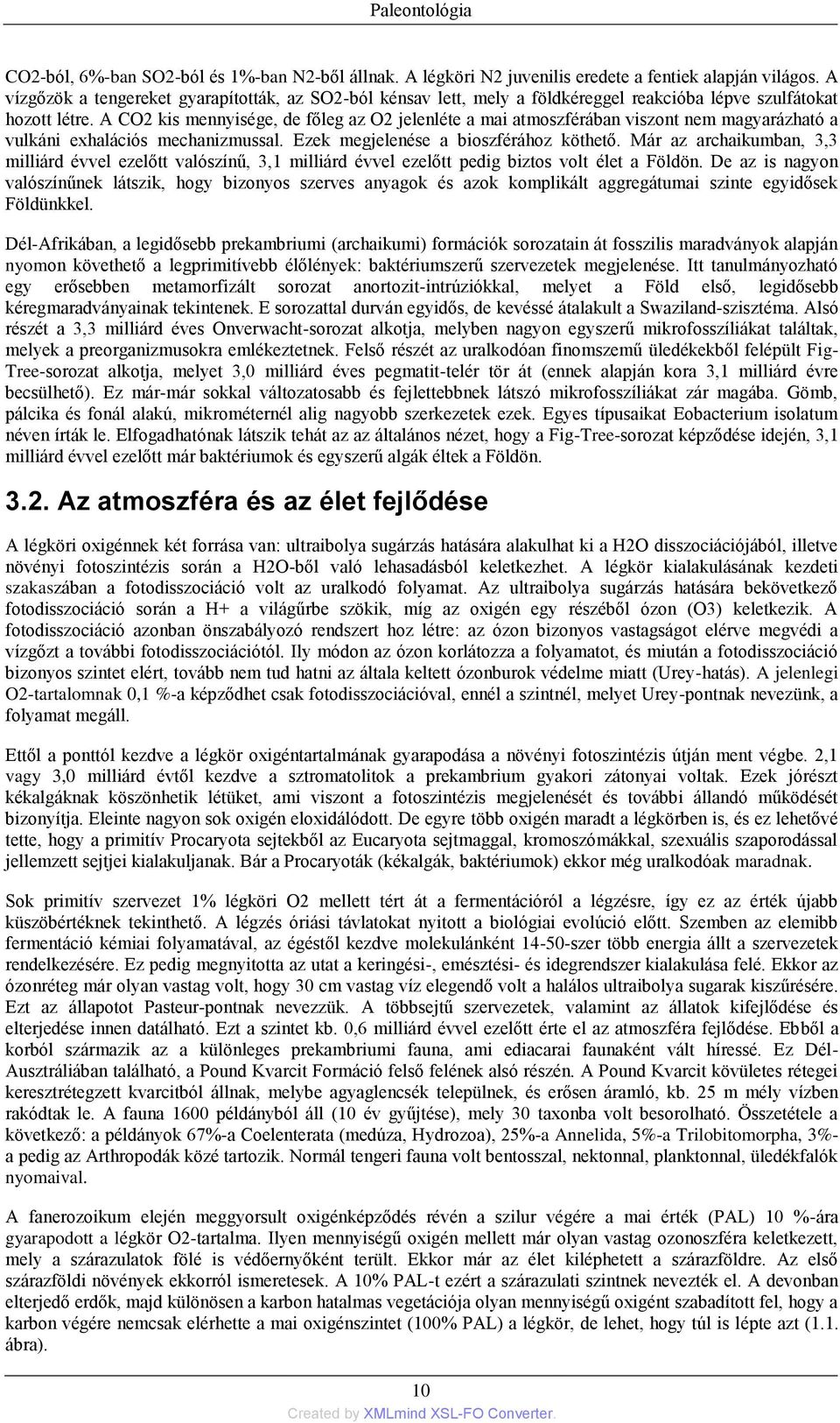 A CO2 kis mennyisége, de főleg az O2 jelenléte a mai atmoszférában viszont nem magyarázható a vulkáni exhalációs mechanizmussal. Ezek megjelenése a bioszférához köthető.