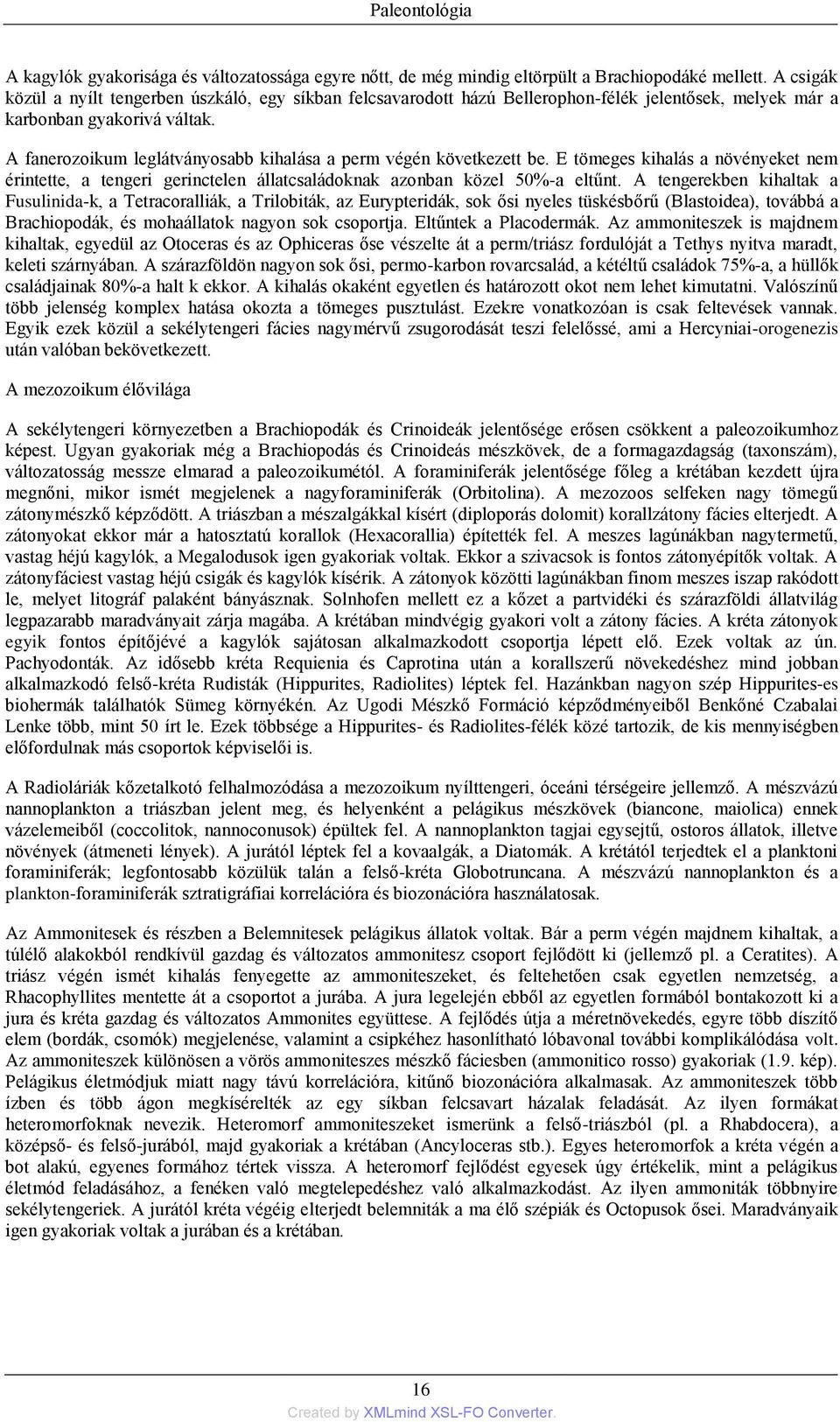 A fanerozoikum leglátványosabb kihalása a perm végén következett be. E tömeges kihalás a növényeket nem érintette, a tengeri gerinctelen állatcsaládoknak azonban közel 50%-a eltűnt.