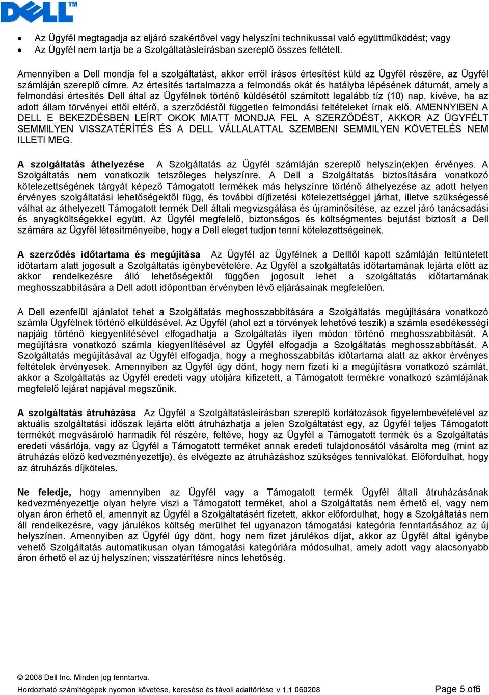 Az értesítés tartalmazza a felmondás okát és hatályba lépésének dátumát, amely a felmondási értesítés Dell által az Ügyfélnek történő küldésétől számított legalább tíz (10) nap, kivéve, ha az adott