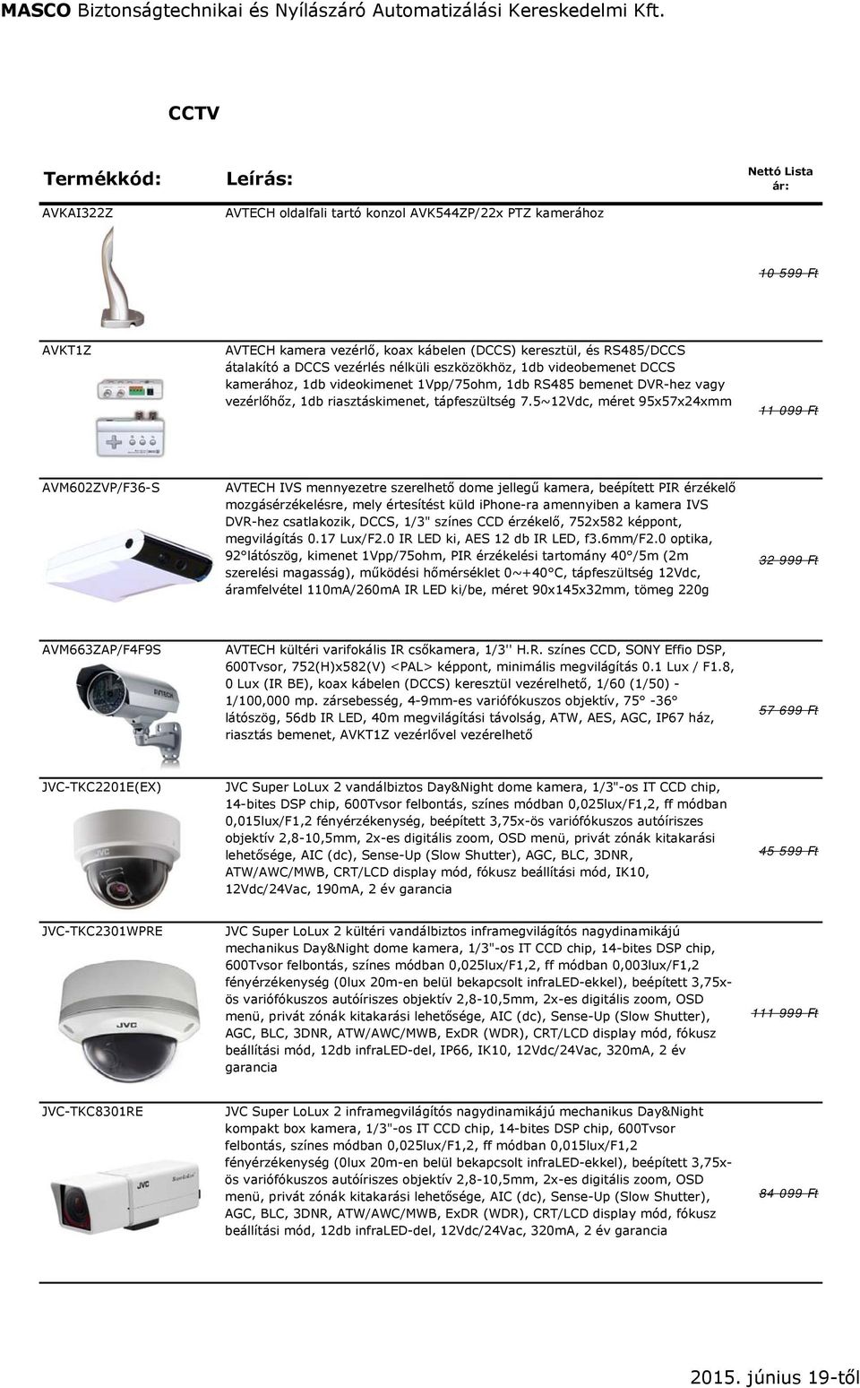 5~12Vdc, méret 95x57x24xmm 11 099 Ft AVM602ZVP/F36-S AVTECH IVS mennyezetre szerelhető dome jellegű kamera, beépített PIR érzékelő mozgásérzékelésre, mely értesítést küld iphone-ra amennyiben a