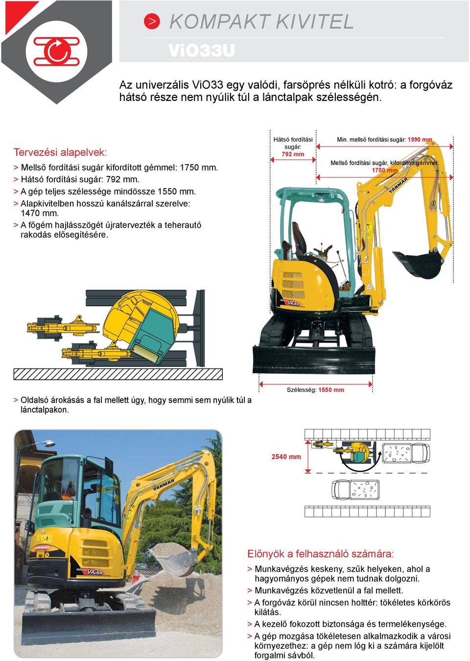 > Alapkivitelben hosszú kanálszárral szerelve: 1470 mm. > A főgém hajlásszögét újratervezték a teherautó rakodás elősegítésére. Hátsó fordítási sugár: 792 mm Min.