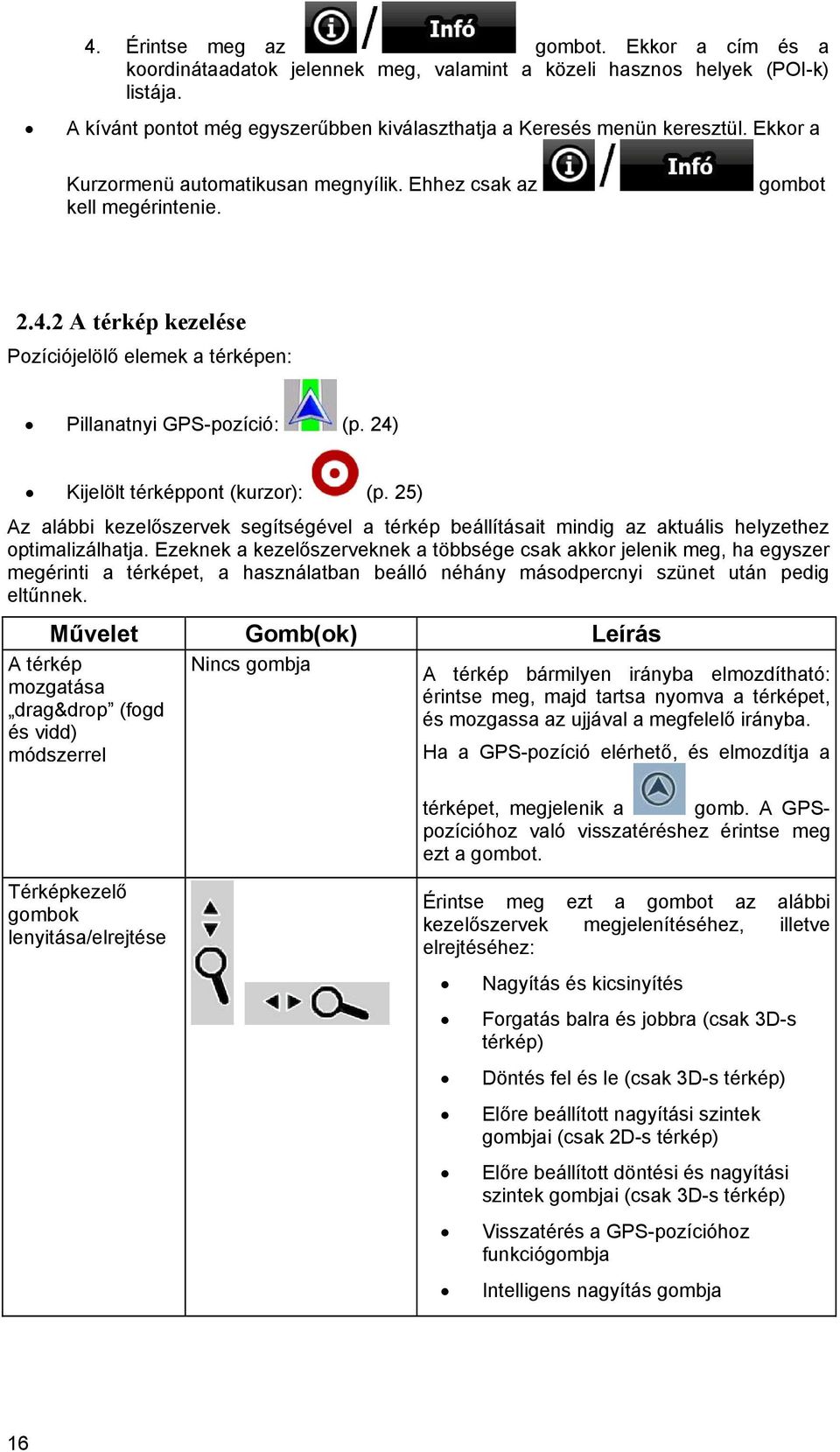 24) Kijelölt térképpont (kurzor): (p. 25) Az alábbi kezelőszervek segítségével a térkép beállításait mindig az aktuális helyzethez optimalizálhatja.