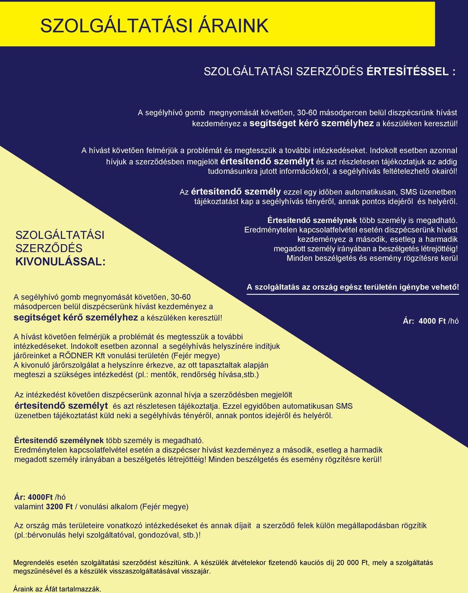 Indokolt esetben azonnal hívjuk a szerződésben megjelölt értesítendő személyt és azt részletesen tájékoztatjuk az addig tudomásunkra jutott információkról, a segélyhívás feltételezhető okairól!