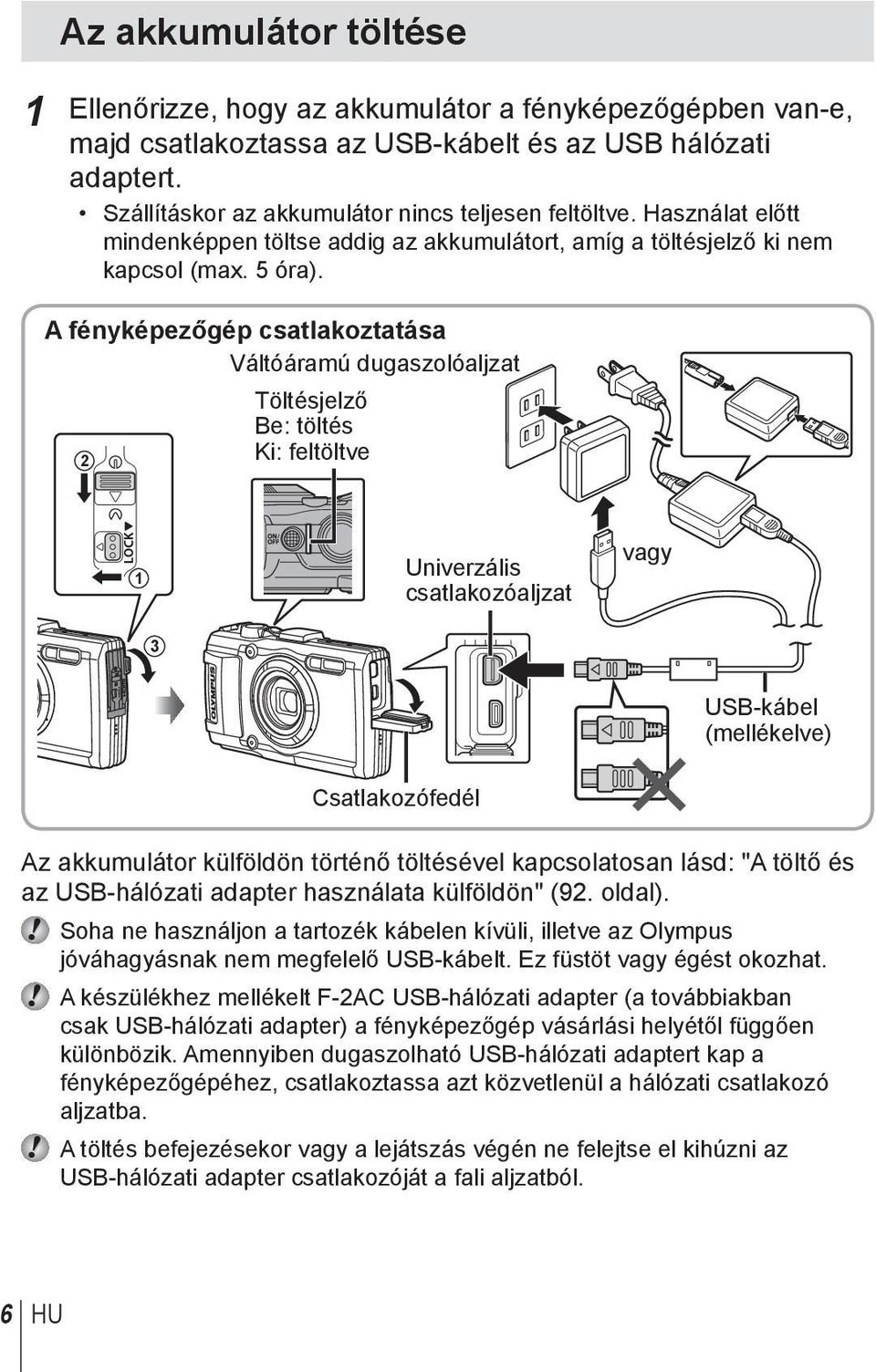 A fényképezőgép csatlakoztatása Váltóáramú dugaszolóaljzat 2 Töltésjelző Be: töltés Ki: feltöltve 1 Univerzális csatlakozóaljzat vagy 3 USB-kábel (mellékelve) Csatlakozófedél Az akkumulátor külföldön