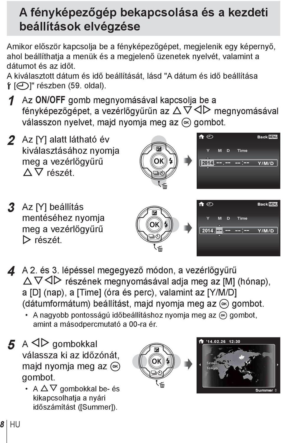 1 Az n gomb megnyomásával kapcsolja be a fényképezőgépet, a vezérlőgyűrűn az FGHI megnyomásával válasszon nyelvet, majd nyomja meg az A gombot.