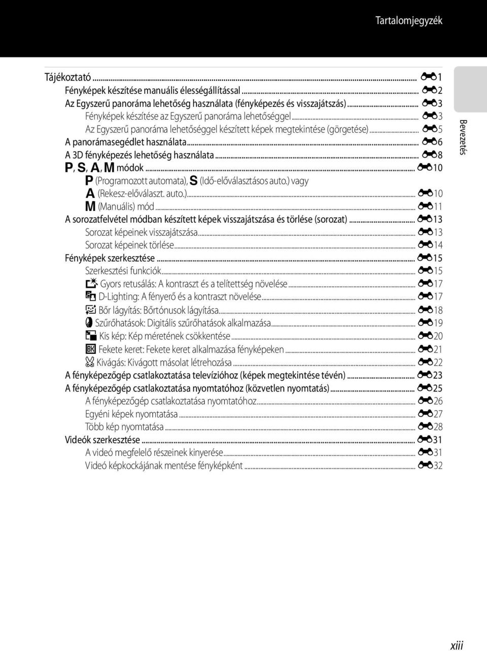 .. E6 A 3D fényképezés lehetőség használata... E8 j, k, l, m módok... E10 j (Programozott automata), k (Idő-előválasztásos auto.) vagy l (Rekesz-előválaszt. auto.)... E10 m (Manuális) mód.