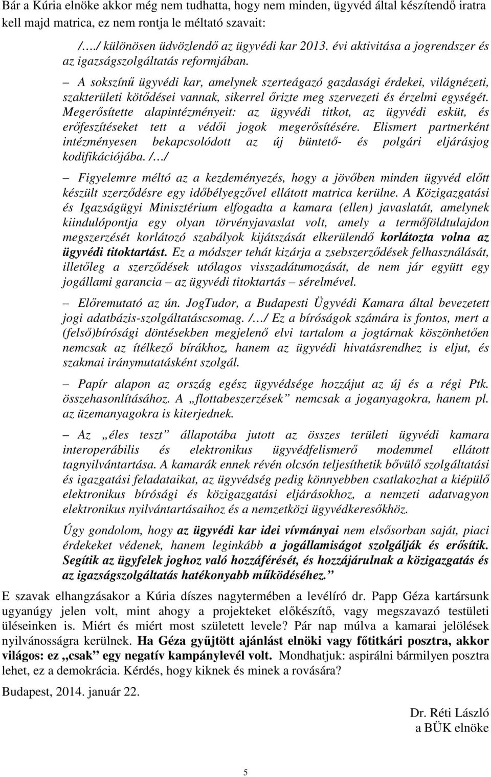 A sokszínő ügyvédi kar, amelynek szerteágazó gazdasági érdekei, világnézeti, szakterületi kötıdései vannak, sikerrel ırizte meg szervezeti és érzelmi egységét.