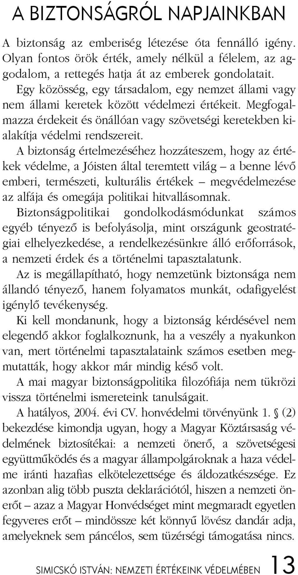 Egy kö zös ség, egy tár sa da lom, egy nem zet ál la mi vagy nem ál la mi ke re tek kö zött vé del me zi ér té ke it.