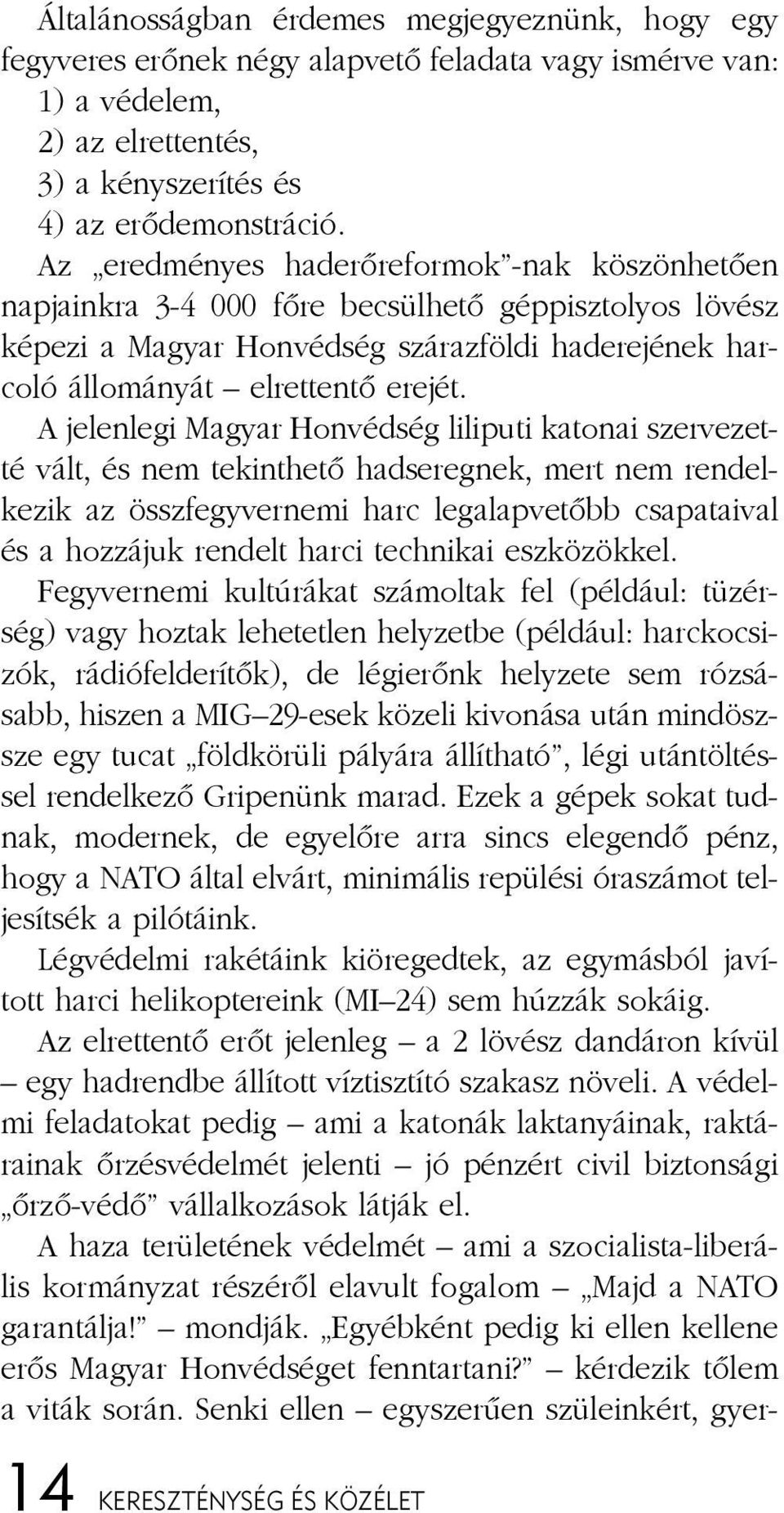 Az ered mé nyes had erõ re for mok -nak kö szön he tõ en nap ja ink ra 3-4 000 fõ re be csül he tõ gép pisz to lyos lö vész ké pe zi a Ma gyar Hon véd ség szá raz föl di had ere jé nek har - co ló ál