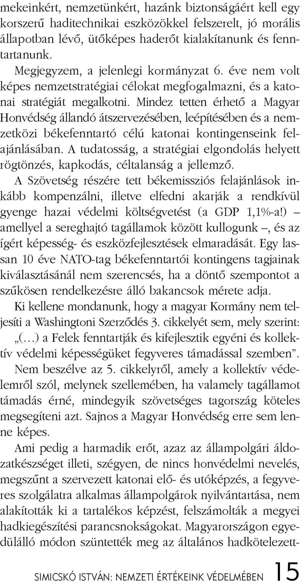 Mind ez tet ten ér he tõ a Ma gyar Hon véd ség ál lan dó át szer ve zé sé ben, le épí té sé ben és a nem - zet kö zi bé ke fenn tar tó cé lú ka to nai kon tin gen se ink fel - aján lá sá ban.