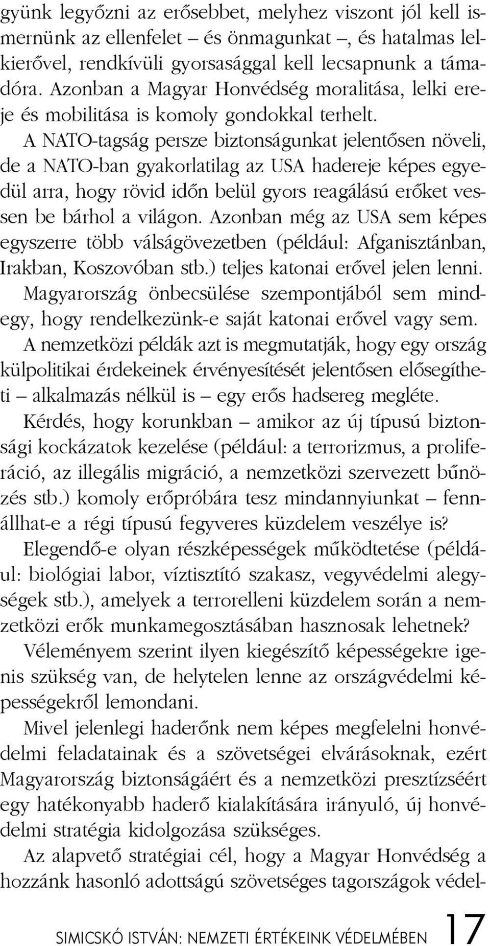 A NA TO-tag ság per sze biz ton sá gun kat je len tõ sen nö ve li, de a NATO-ban gya kor la ti lag az USA had ere je ké pes egye - dül ar ra, hogy rö vid idõn be lül gyors re a gá lá sú erõ ket ves -