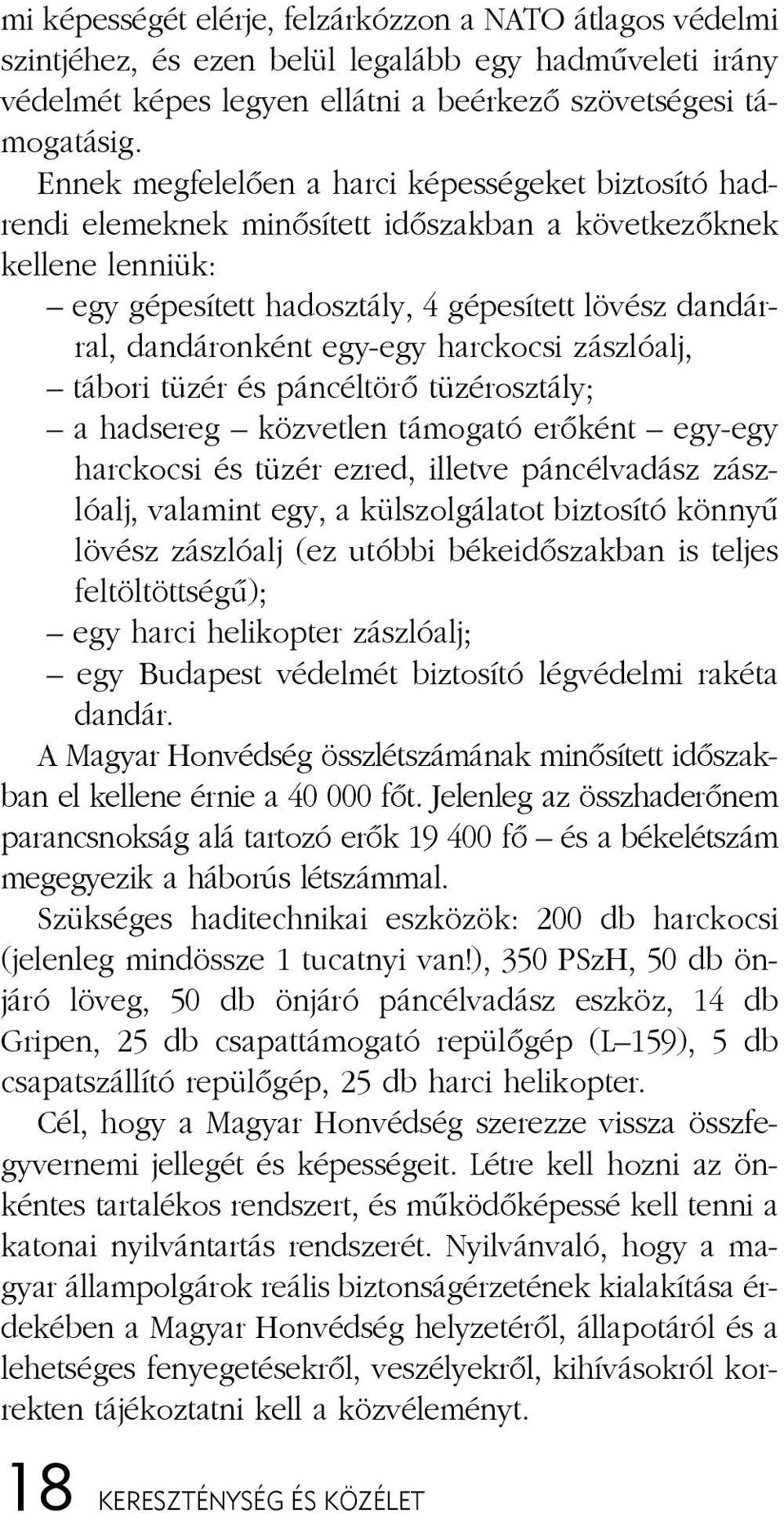 En nek meg fe le lõ en a har ci ké pes sé ge ket biz to sí tó had - ren di ele mek nek mi nõ sí tett idõ szak ban a kö vet ke zõk nek kellene len ni ük: egy gé pe sí tett had osz tály, 4 gé pe sí