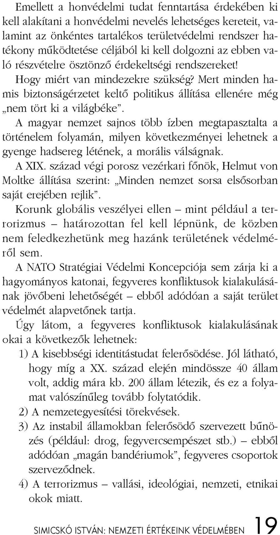 Mert min den ha - mis biz ton ság ér ze tet kel tõ po li ti kus ál lí tá sa el le né re még nem tört ki a vi lág bé ke.