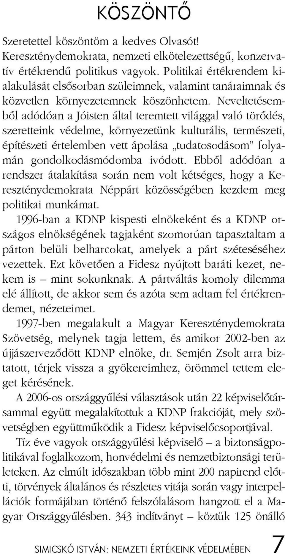 Ne vel te té sem - bõl adó dó an a Jó is ten ál tal te rem tett vi lág gal va ló tö rõ dés, sze ret te ink vé del me, kör nye ze tünk kul tu rá lis, ter mé sze ti, épí té sze ti ér te lem ben vett