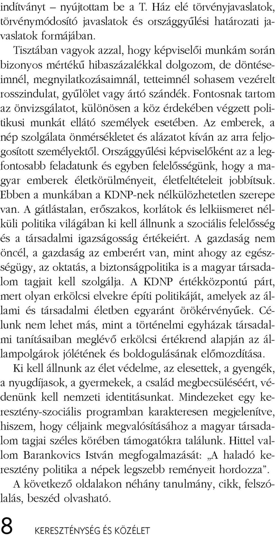 relt rossz in du lat, gyû lö let vagy ár tó szán dék. Fon tos nak tar tom az ön vizs gá la tot, kü lö nö sen a köz ér de ké ben vég zett po li - ti ku si mun kát el lá tó sze mé lyek ese té ben.