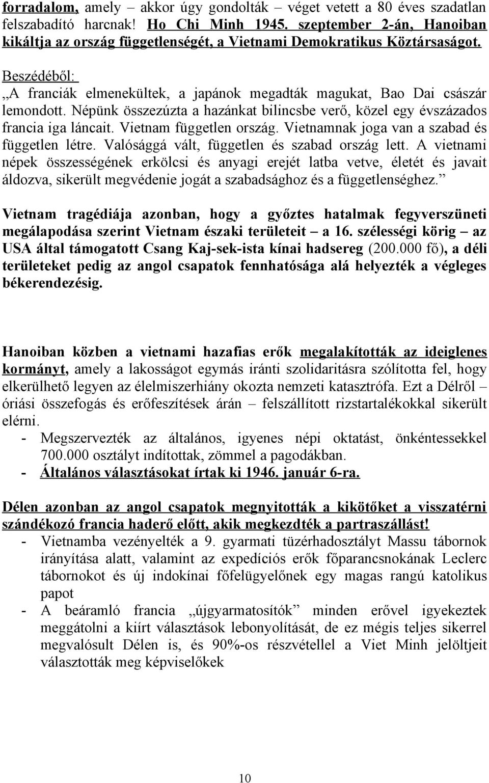 Népünk összezúzta a hazánkat bilincsbe verő, közel egy évszázados francia iga láncait. Vietnam független ország. Vietnamnak joga van a szabad és független létre.