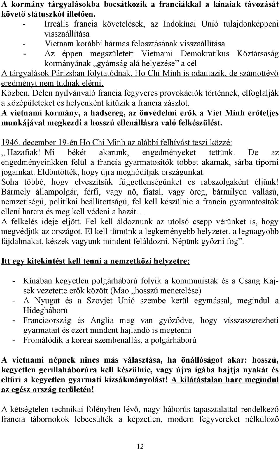 kormányának gyámság alá helyezése a cél A tárgyalások Párizsban folytatódnak, Ho Chi Minh is odautazik, de számottévő eredményt nem tudnak elérni.