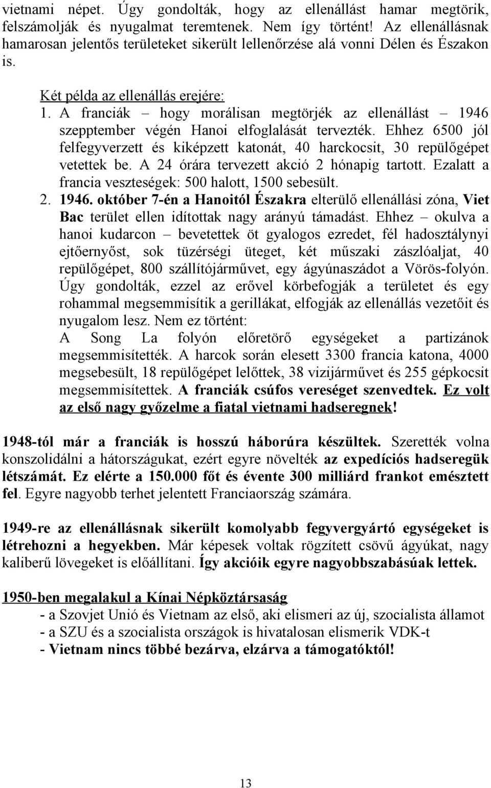 A franciák hogy morálisan megtörjék az ellenállást 1946 szepptember végén Hanoi elfoglalását tervezték. Ehhez 6500 jól felfegyverzett és kiképzett katonát, 40 harckocsit, 30 repülőgépet vetettek be.