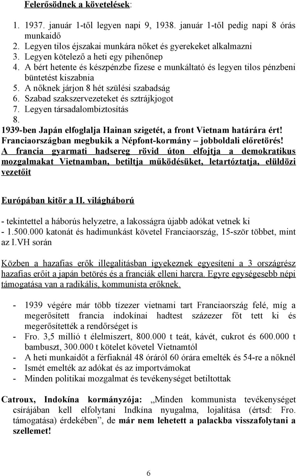 Szabad szakszervezeteket és sztrájkjogot 7. Legyen társadalombiztosítás 8. 1939-ben Japán elfoglalja Hainan szigetét, a front Vietnam határára ért!