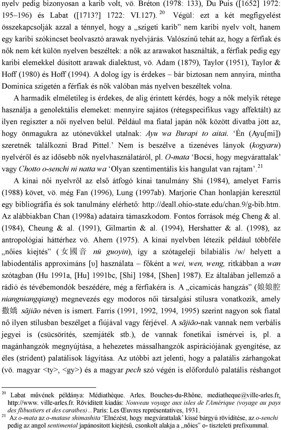 Valószínű tehát az, hogy a férfiak és nők nem két külön nyelven beszéltek: a nők az arawakot használták, a férfiak pedig egy karibi elemekkel dúsított arawak dialektust, vö.