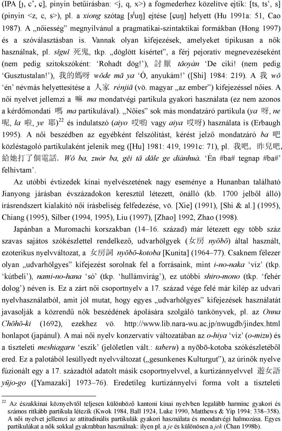 döglött kísértet, a férj pejoratív megnevezéseként (nem pedig szitokszóként: Rohadt dög! ), 討 厭 tǎoyàn De ciki! (nem pedig Gusztustalan! ), 我 的 媽 呀 wǒde mā ya Ó, anyukám! ([Shi] 1984: 219).