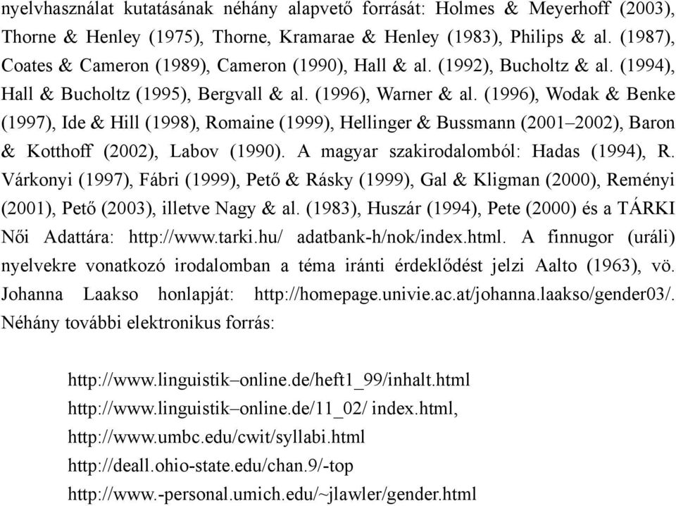 (1996), Wodak & Benke (1997), Ide & Hill (1998), Romaine (1999), Hellinger & Bussmann (2001 2002), Baron & Kotthoff (2002), Labov (1990). A magyar szakirodalomból: Hadas (1994), R.