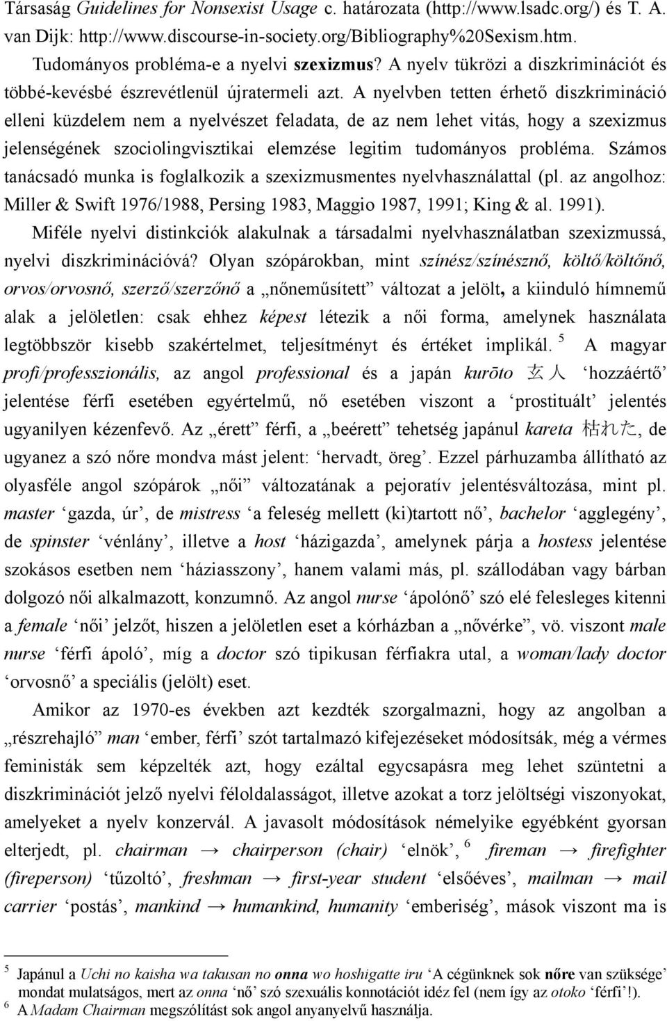 A nyelvben tetten érhető diszkrimináció elleni küzdelem nem a nyelvészet feladata, de az nem lehet vitás, hogy a szexizmus jelenségének szociolingvisztikai elemzése legitim tudományos probléma.