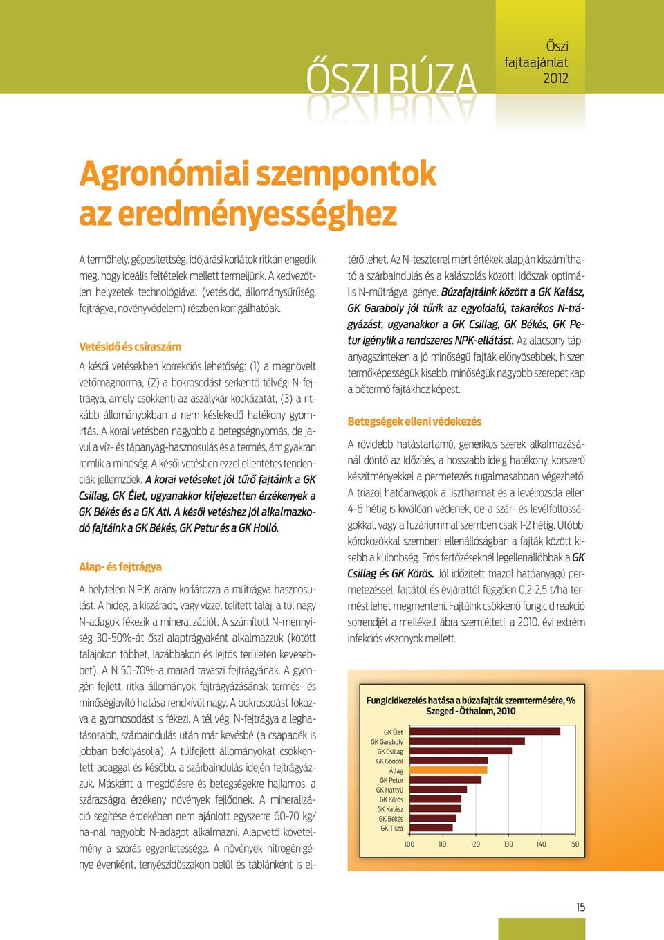 és csíraszám A késői vetésekben korrekciós lehetőség: (1) a megnövelt vetőmagnorma, (2) a bokrosodást serkentő télvégi N-fejtrágya, amely csökkenti az aszálykár kockázatát, (3) a ritkább